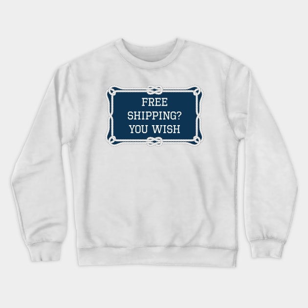 Free shipping? you wish sailing quote Crewneck Sweatshirt by KLEDINGLINE